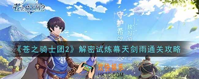 苍之骑士团2解密试炼幕天剑雨怎么过_解密试炼幕天剑雨通关攻略