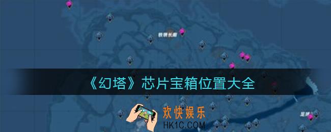 幻塔芯片宝箱在哪里_芯片宝箱位置大全
