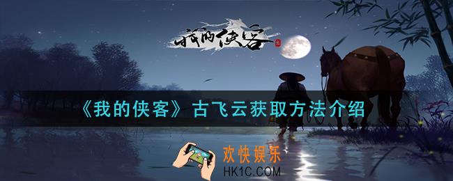 我的侠客古飞云怎么获得_古飞云获取方法介绍