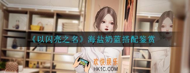 以闪亮之名海盐奶蓝怎么搭_海盐奶蓝搭配鉴赏