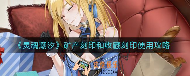 灵魂潮汐矿产刻印怎么用_灵魂潮汐收藏刻印怎么用
