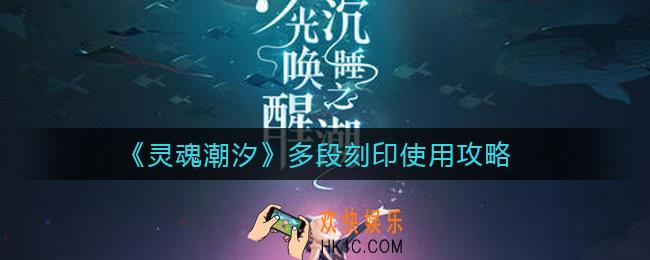 灵魂潮汐多段刻印怎么样_多段刻印使用攻略