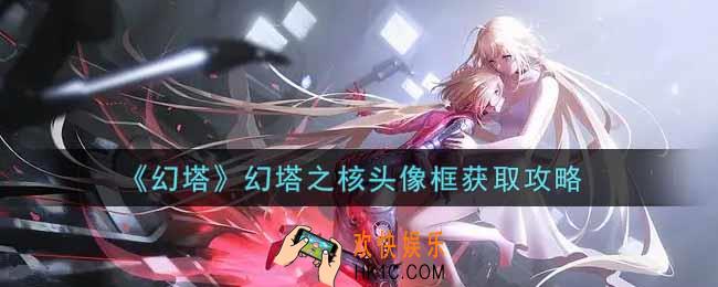 幻塔幻塔之核头像框怎么获得_幻塔之核头像框获取攻略