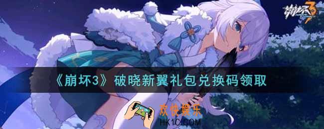 崩坏3手游破晓新翼礼包兑换码哪里领_最新CDK礼包领取地址2021