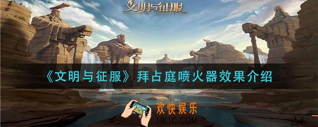文明与征服拜占庭喷火器怎么样_拜占庭喷火器效果介绍