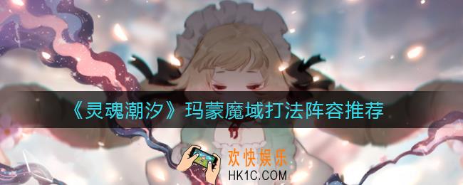 灵魂潮汐玛蒙魔域怎么打_玛蒙魔域打法阵容推荐