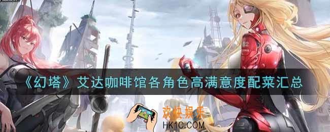 幻塔手游艾达咖啡馆各角色高满意度配菜是什么_艾达咖啡馆各角色高满意度配菜汇总