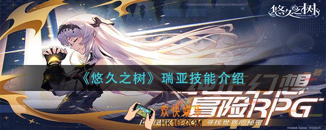 悠久之树瑞亚技能是什么_瑞亚技能介绍