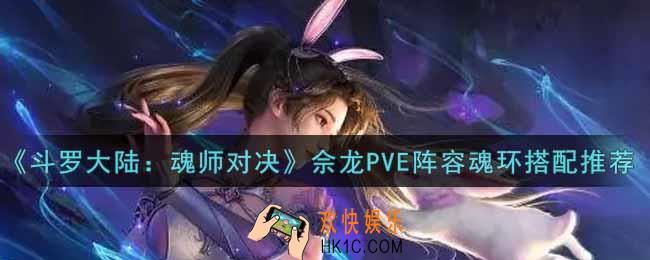 斗罗大陆魂师对决佘龙PVE阵容魂环怎么搭配_佘龙PVE阵容魂环搭配推荐