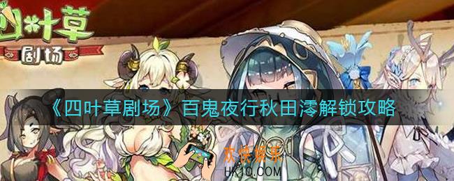 四叶草剧场百鬼夜行秋田澪怎么解锁_百鬼夜行秋田澪解锁攻略