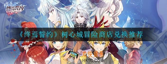 终焉誓约树心城冒险商店怎么兑换_树心城冒险商店兑换推荐