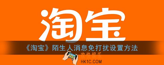 淘宝怎么拒收陌生人消息_淘宝陌生人消息免打扰设置方法