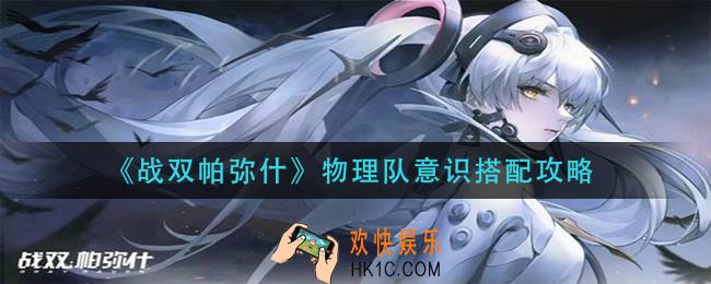 战双帕弥什物理队意识怎么搭配_物理队意识搭配攻略