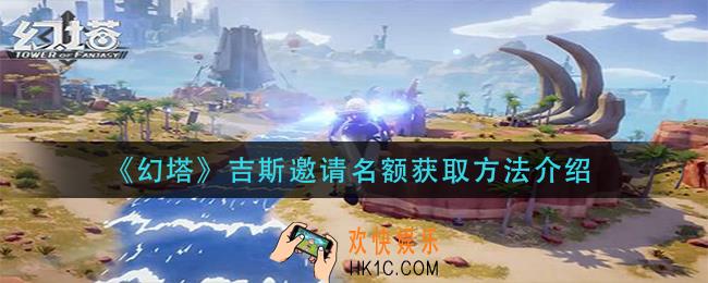 幻塔吉斯邀请名额怎么获得_吉斯邀请名额获取方法介绍