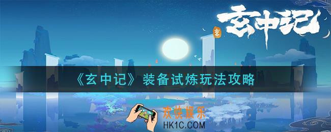 玄中记装备试炼怎么玩_装备试炼玩法攻略