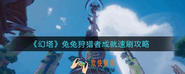 幻塔兔兔狩猎者成就怎么做_兔兔狩猎者成就速刷攻略
