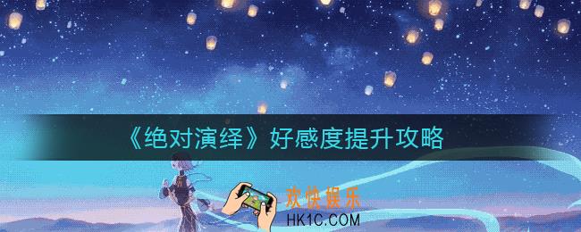 绝对演绎好感度怎么提升_好感度提升攻略