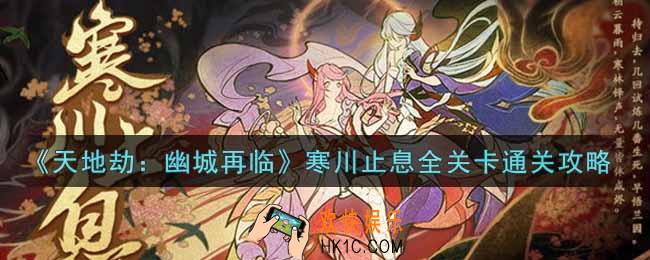 天地劫幽城再临寒川止息全关卡怎么过_寒川止息全关卡通关攻略