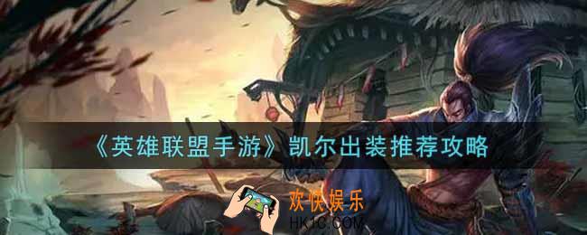 英雄联盟手游凯尔怎么出装_lol手游凯尔出装推荐攻略