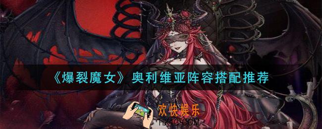 爆裂魔女奥利维亚阵容怎么搭配_奥利维亚阵容搭配推荐