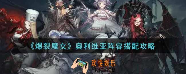 爆裂魔女奥利维亚阵容怎么搭配_奥利维亚阵容搭配攻略