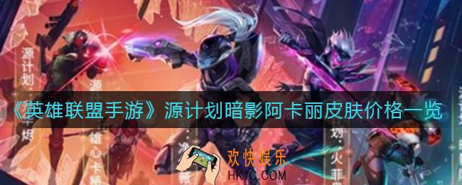 英雄联盟手游源计划暗影阿卡丽皮肤多少钱_源计划暗影阿卡丽皮肤价格一览