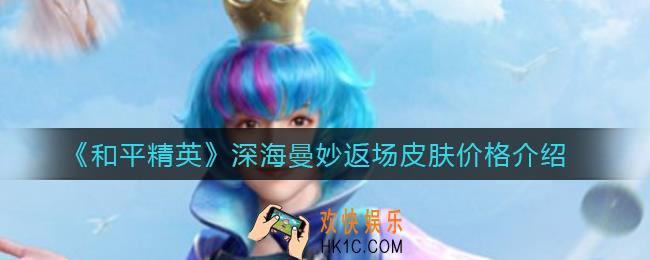 和平精英深海曼妙返场皮肤多少钱_深海曼妙返场皮肤怎么获得