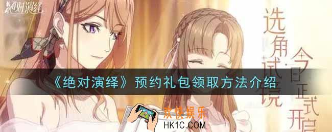绝对演绎预约礼包怎么领取_预约礼包领取方法介绍