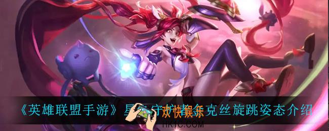 英雄联盟手游星之守护者金克丝旋跳姿态怎么样_星之守护者金克丝旋跳姿态介绍