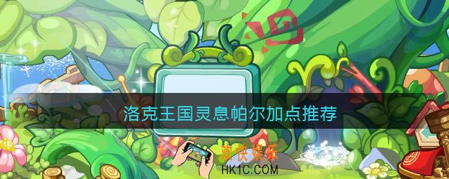 洛克王国灵息帕尔怎么加点_灵息帕尔加点推荐