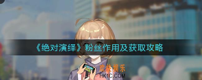 绝对演绎粉丝有什么用_粉丝怎么获得