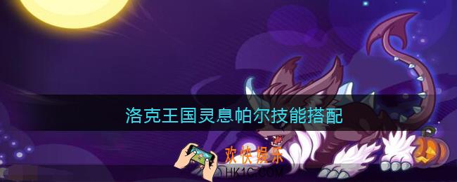洛克王国灵息帕尔技能搭配_洛克王国灵息帕尔怎么配招