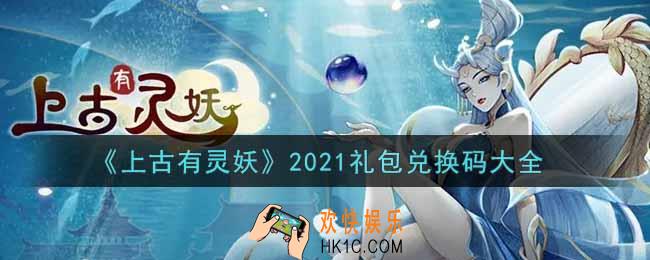 上古有灵妖手游最新礼包兑换码有哪些2021_礼包码领取