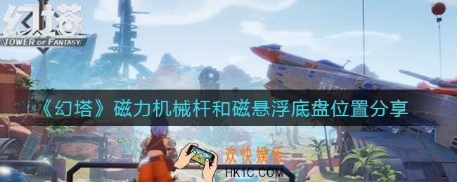 幻塔磁力机械杆和磁悬浮底盘在哪里_磁力机械杆和磁悬浮底盘位置分享