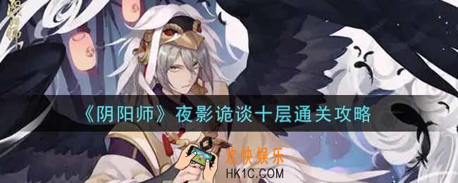 阴阳师夜影诡谈十层怎么过_夜影诡谈十层通关攻略