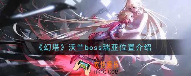 幻塔手游沃兰boss瑞亚在哪里_沃兰boss瑞亚位置介绍