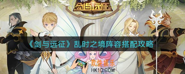 剑与远征乱时之境阵容怎么搭配_乱时之境阵容搭配攻略
