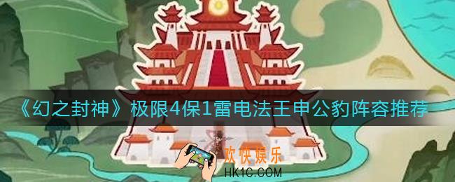幻之封神极限4保1雷电法王申公豹阵容怎么搭配_极限4保1雷电法王申公豹阵容推荐