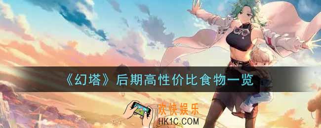 幻塔后期高性价比食物有哪些_后期高性价比食物一览