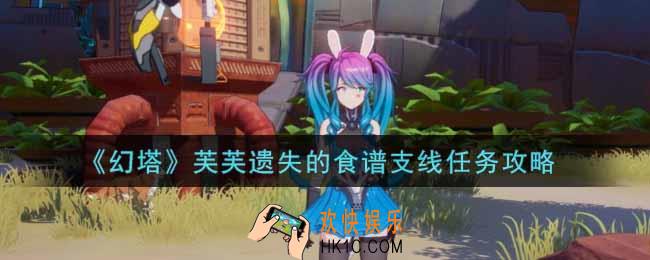 幻塔芙芙遗失的食谱支线任务怎么做_芙芙遗失的食谱支线任务攻略