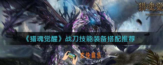 猎魂觉醒战刀技能装备怎么搭配_战刀技能装备搭配推荐