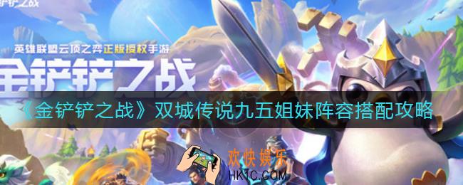 金铲铲之战双城传说九五姐妹阵容怎么搭配_双城传说九五姐妹阵容搭配攻略