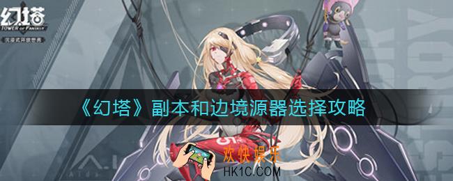 幻塔副本和边境源器怎么选_副本和边境源器选择攻略