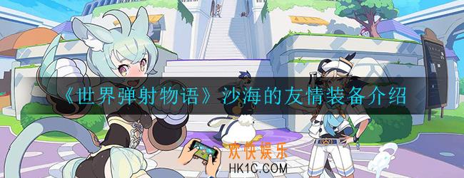 世界弹射物语沙海的友情怎么样_沙海的友情装备介绍
