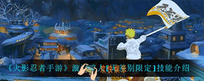 火影忍者手游漩涡鸣人无差别限定技能是什么_漩涡鸣人[无差别限定]技能介绍