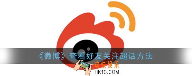 微博怎么看好友关注的超话_怎么看好友关注了哪些超话