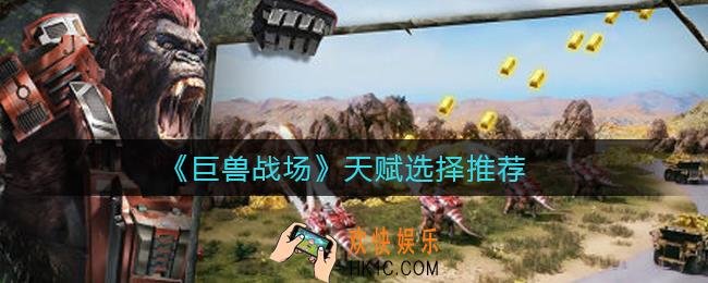 巨兽战场天赋怎么选_天赋选择推荐