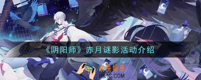阴阳师赤月谜影活动玩法内容奖励详解_赤月谜影活动介绍