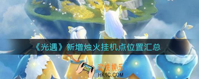 光遇新增烛火挂机点有哪些_新增烛火挂机点位置汇总