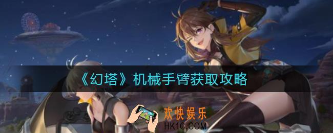 幻塔机械手臂怎么获得_机械手臂获取攻略